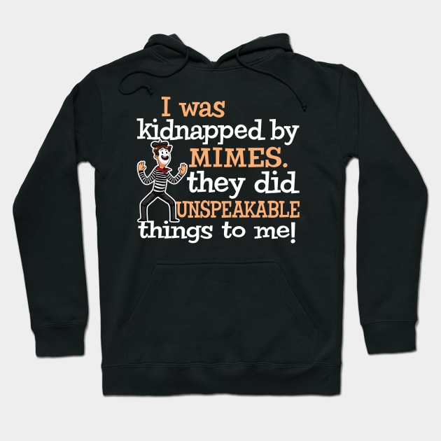 I was Kidnapped By Mimes. They did Unspeakable things Hoodie by Alema Art